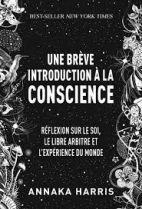 Une brève introduction à la conscience - Méditation sur le soi, le libre-arbitre et l'expérience du monde 