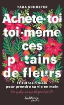 Achète-toi toi-même ces p*tains de fleurs - Et autres rituels pour prendre sa vie en main. Par quelqu'un qui est passé par là