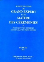 Manuel pratique du grand expert et du maître des cérémonies. Ou de l'exécution correcte des rituels aux trois degrés