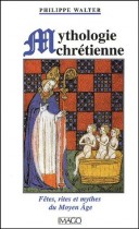 Mythologie chrétienne. - Fêtes, rites et mythes du Moyen Age