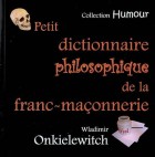 Petit dictionnaire philosophique de la franc-maçonnerie