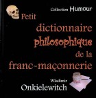 Petit dictionnaire philosophique de la franc-maçonnerie 