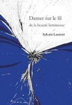 DANSER SUR LE FIL DE LA BEAUTÉ LUMINEUSE, SYLVAIN LAURENT