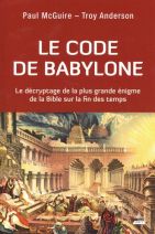 Le code de Babylone - Le décryptage de la plus grande énigme de la Bible sur la fin des temps 