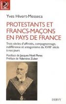 Protestants et Francs-maçons en pays de France - Trois siècles d'affinités, de compagnonnage, d'indifférence et d'antagonismes. Entre la Bile et le compas, francs-maçons protestants, protestants francs-maçons, protestants et Francs-maçons