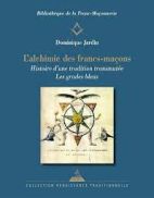 L'Alchimie des francs-maçons - Histoire d'une tradition transmutée. Les grades bleus