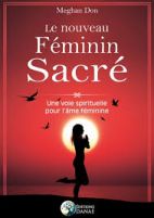 Le nouveau féminin sacré - Une voie spirituelle pour l'âme féminine 