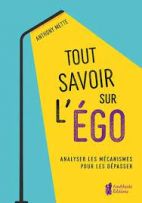 Tout savoir sur l'égo - Analyser les mécanismes pour les dépasser 